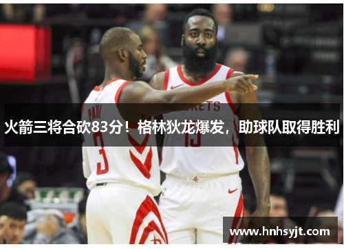 火箭三将合砍83分！格林狄龙爆发，助球队取得胜利
