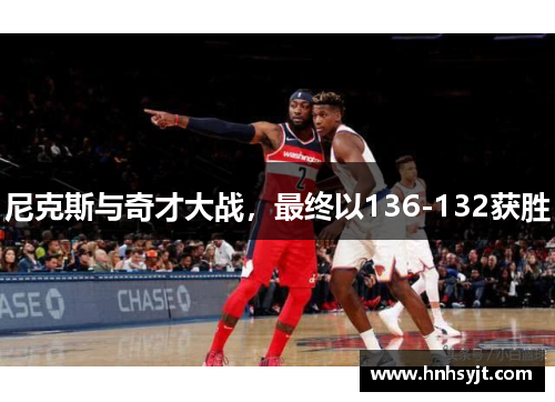 尼克斯与奇才大战，最终以136-132获胜