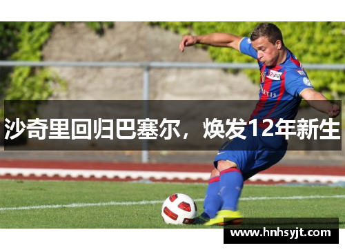 沙奇里回归巴塞尔，焕发12年新生